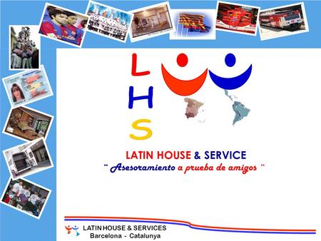 LATIN HOUSE & SERVICES Barcelona - Catalunya LATIN HOUSE & SERVICE ¨ Asesoramiento a prueba de amigos ¨