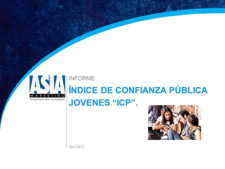 1 Estudio Índice de Confianza Pública ABRIL 2013 ÍNDICE DE CONFIANZA PÚBLICA JOVENES “ICP”. INFORME Abril 2013.