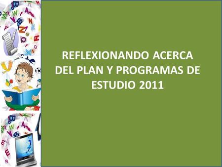 REFLEXIONANDO ACERCA DEL PLAN Y PROGRAMAS DE ESTUDIO 2011