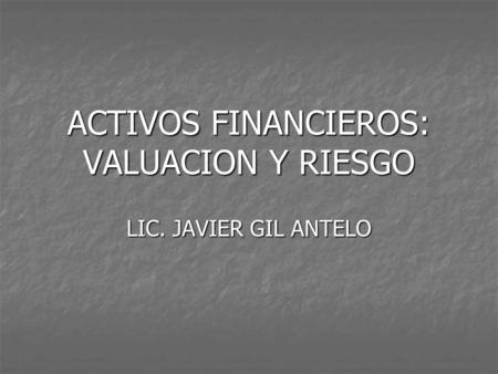ACTIVOS FINANCIEROS: VALUACION Y RIESGO