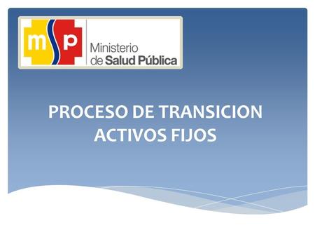 PROCESO DE TRANSICION ACTIVOS FIJOS