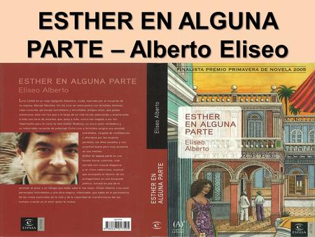 ESTHER EN ALGUNA PARTE – Alberto Eliseo. EL AUTOR - DE CUBA - GUSTOS: AJEDREZ, PIANO, BARCOS - OBRAS: NOVELAS, GUIONES DE CINE Y TV - GUANTANAMERA - MÉXICO.