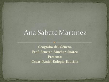 Ana Sabaté Martínez Geografía del Género. Prof. Ernesto Sánchez Suárez