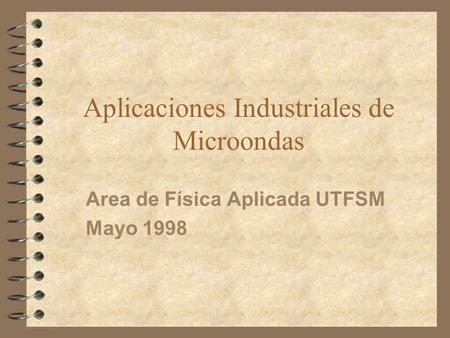 Aplicaciones Industriales de Microondas Area de Física Aplicada UTFSM Mayo 1998.