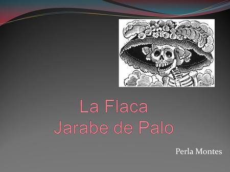 La Flaca Jarabe de Palo Perla Montes.