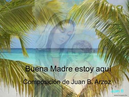 Buena Madre estoy aquí Composición de Juan B. Arzoz.