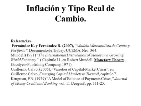 Inflación y Tipo Real de Cambio. Referencias. Fernández K. y Fernández R. (2007), “Modelo Mercantilista de Centro y Periferia”, Documento de Trabajo UCEMA,