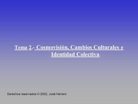 Tema 2.- Cosmovisión, Cambios Culturales e Identidad Colectiva.