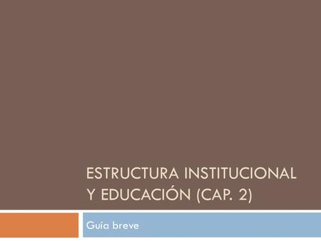 Estructura Institucional y Educación (Cap. 2)