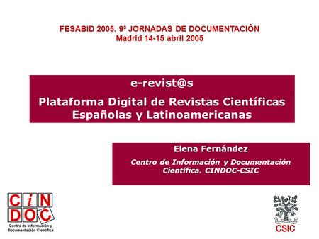 Plataforma Digital de Revistas Científicas Españolas y Latinoamericanas Elena Fernández Centro de Información y Documentación Científica. CINDOC-CSIC.