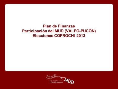 Plan de Finanzas Participación del MUD (VALPO-PUCÓN) Elecciones COPROCHI 2013.