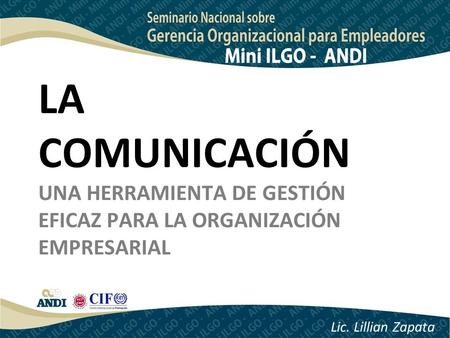 LA COMUNICACIÓN UNA HERRAMIENTA DE GESTIÓN EFICAZ PARA LA ORGANIZACIÓN EMPRESARIAL Lic. Lillian Zapata.