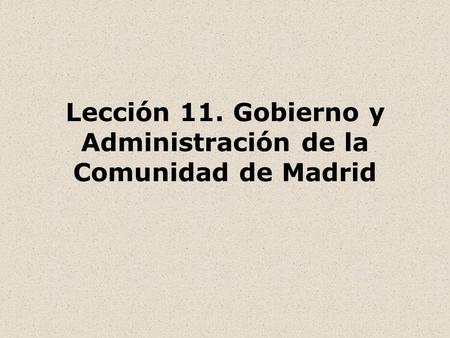 Lección 11. Gobierno y Administración de la Comunidad de Madrid