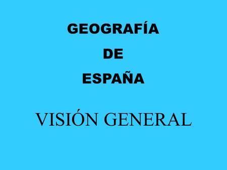 GEOGRAFÍA DE ESPAÑA VISIÓN GENERAL.