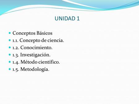 UNIDAD 1 Conceptos Básicos 1.1. Concepto de ciencia.