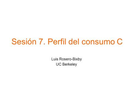Sesión 7. Perfil del consumo C Luis Rosero-Bixby UC Berkeley.