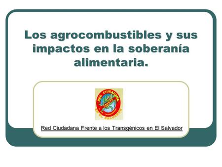 Los agrocombustibles y sus impactos en la soberanía alimentaria.