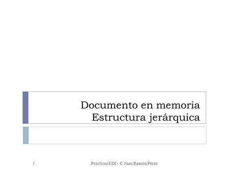 Documento en memoria Estructura jerárquica Prácticas EDI - © Juan Ramón Pérez1.