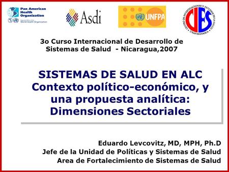 3o Curso Internacional de Desarrollo de Sistemas de Salud - Nicaragua,2007 SISTEMAS DE SALUD EN ALC Contexto político-económico, y una propuesta analítica: