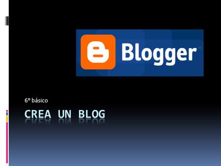 6° básico.   Para comenzar a crear y editar el blog, hacer clic en “Nuevo Blog”.   Completar los campos de información solicitados y hacer clic.
