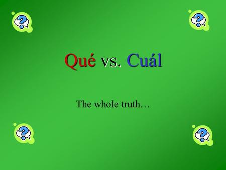Qué vs. Cuál The whole truth… Qué + ser = Definición Cuál + ser = Selección Qué + ser = Definición Cuál + ser = Selección Has to agree in number with.