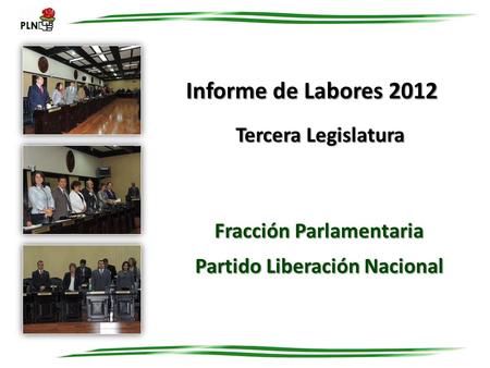 Informe de Labores 2012 Tercera Legislatura Fracción Parlamentaria Partido Liberación Nacional.