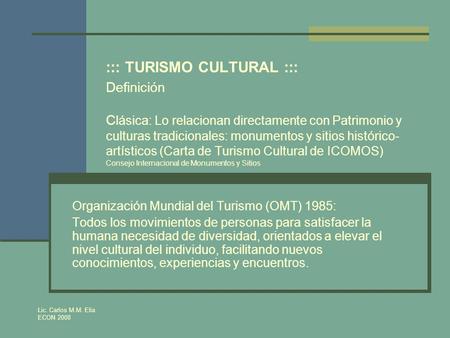 ::: TURISMO CULTURAL ::: Definición Clásica: Lo relacionan directamente con Patrimonio y culturas tradicionales: monumentos y sitios histórico-artísticos.