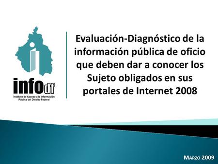 Evaluación-Diagnóstico de la información pública de oficio que deben dar a conocer los Sujeto obligados en sus portales de Internet 2008 Marzo 2009.