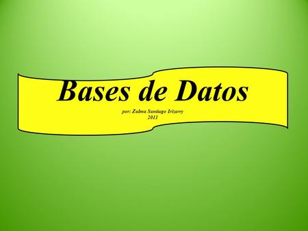 Bases de Datos por: Zulma Santiago Irizarry 2011