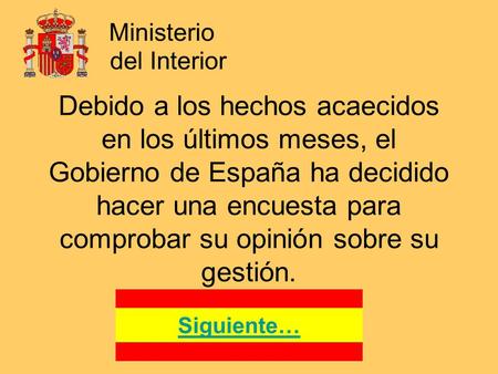 Debido a los hechos acaecidos en los últimos meses, el Gobierno de España ha decidido hacer una encuesta para comprobar su opinión sobre su gestión. Siguiente…