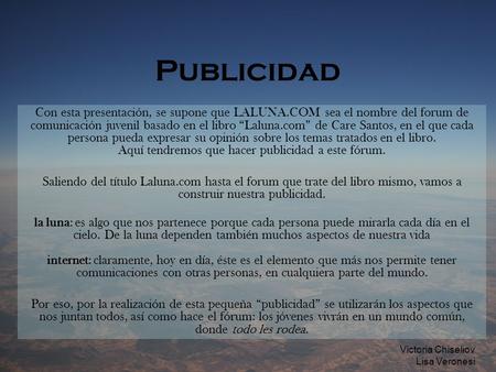 Publicidad Con esta presentación, se supone que LALUNA.COM sea el nombre del forum de comunicación juvenil basado en el libro “Laluna.com” de Care Santos,