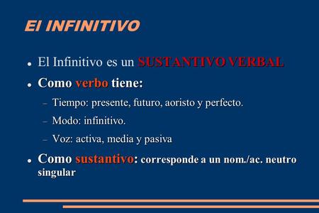 El INFINITIVO El Infinitivo es un SUSTANTIVO VERBAL Como verbo tiene: