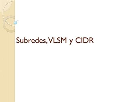 Subredes, VLSM y CIDR.