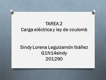 Carga eléctrica y ley de coulomb Sindy Lorena Leguizamón Ibáñez