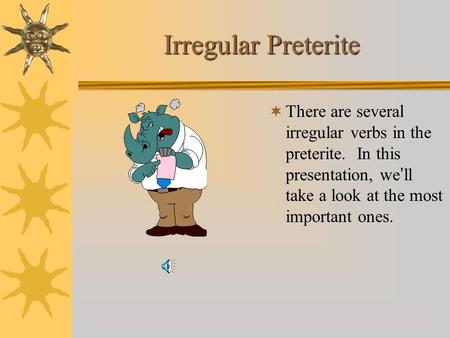 Irregular Preterite  There are several irregular verbs in the preterite. In this presentation, we ’ ll take a look at the most important ones.
