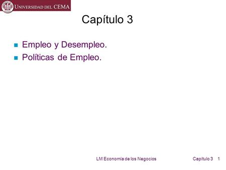 LM Economía de los NegociosCapítulo 3 1 Capítulo 3 n Empleo y Desempleo. n Políticas de Empleo.