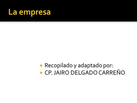 La empresa Recopilado y adaptado por: CP. JAIRO DELGADO CARREÑO.