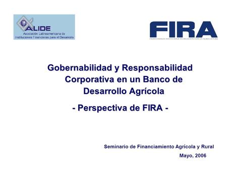 Seminario de Financiamiento Agrícola y Rural Mayo, 2006 Gobernabilidad y Responsabilidad Corporativa en un Banco de Desarrollo Agrícola - Perspectiva de.