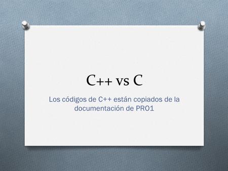 C++ vs C Los códigos de C++ están copiados de la documentación de PRO1.
