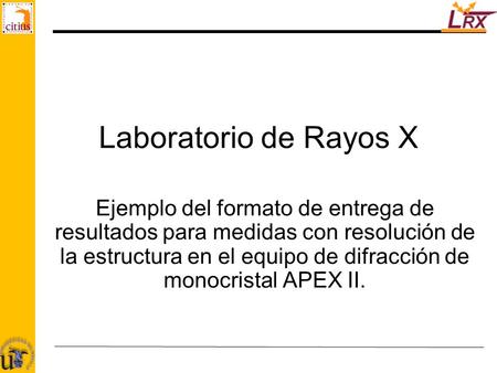 Laboratorio de Rayos X Ejemplo del formato de entrega de resultados para medidas con resolución de la estructura en el equipo de difracción de monocristal.