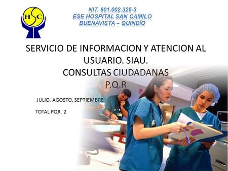 SERVICIO DE INFORMACION Y ATENCION AL USUARIO. SIAU. CONSULTAS CIUDADANAS P.Q.R JULIO, AGOSTO, SEPTIEMBRE TOTAL PQR. 2.