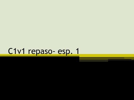 C1v1 repaso- esp. 1.