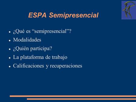 ESPA Semipresencial ¿Qué es “semipresencial”? Modalidades