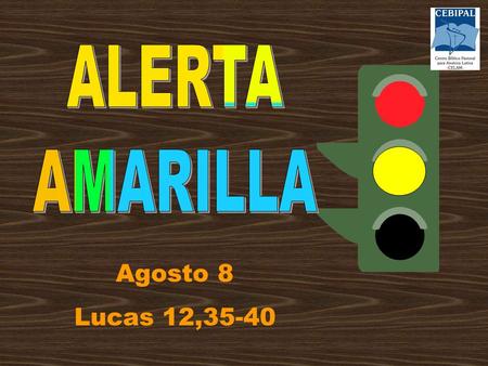 ALERTA AMARILLA Agosto 8 Lucas 12,35-40.