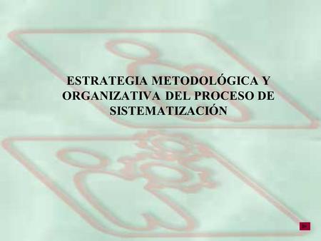 ESTRATEGIA METODOLÓGICA Y ORGANIZATIVA DEL PROCESO DE SISTEMATIZACIÓN