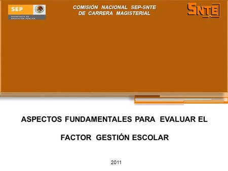 COMISIÓN NACIONAL SEP-SNTE DE CARRERA MAGISTERIAL 2011 ASPECTOS FUNDAMENTALES PARA EVALUAR EL FACTOR GESTIÓN ESCOLAR.