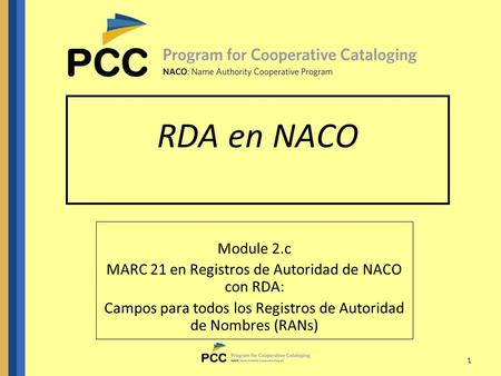 RDA en NACO Module 2.c MARC 21 en Registros de Autoridad de NACO con RDA: Campos para todos los Registros de Autoridad de Nombres (RANs) 1 1 1 1 1.