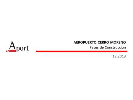 AEROPUERTO CERRO MORENO Fases de Construcción 12.2013.