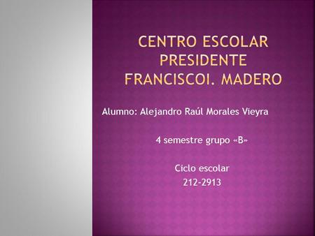 Alumno: Alejandro Raúl Morales Vieyra 4 semestre grupo «B» Ciclo escolar 212-2913.