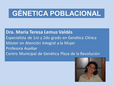 GÉNETICA POBLACIONAL Dra. María Teresa Lemus Valdés